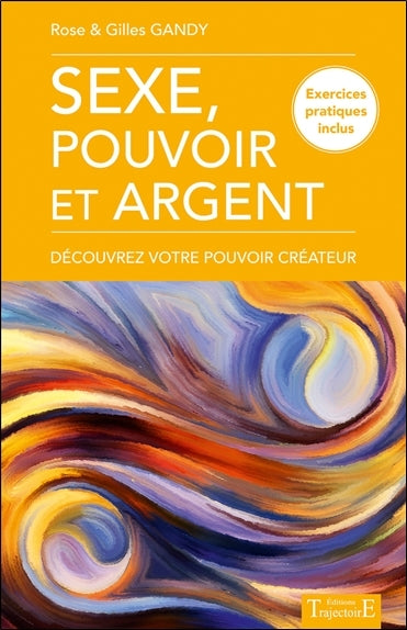 Sexe, pouvoir et argent - Découvrez votre pouvoir créateur - Exercices pratiques inclus